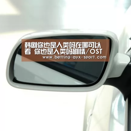 韩剧你也是人类吗在哪可以看 你也是人类吗剧情/OST盘点:爱游戏官网(图1) 爱游戏首页